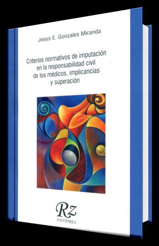 CRITERIOS NORMATIVOS DE IMPUTACIÓN EN LA RESPONSABILIDAD CIVIL DE LOS MÉDICOS, IMPLICANCIAS Y SUPERACIÓN CRITERIOS NORMATIVOS DE IMPUTACIÓN EN LA RESPONSABILIDAD CIVIL DE LOS MÉDICOS, IMPLICANCIAS Y SUPERACIÓN